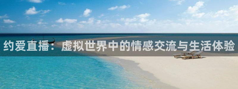 雨燕体育直播高清视频：约爱直播：虚拟世界中的情感交流与生活体验