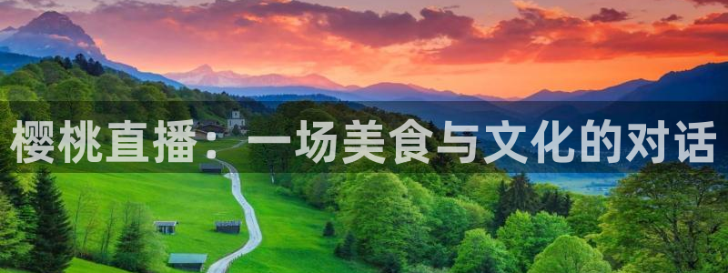 雨燕360体育免费直播高清视频大全山：樱桃直播：一场美食与文化的对话