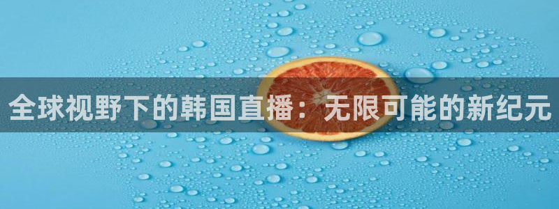 360直播网足球直播网雨燕：全球视野下的韩国直播：无限可能的新纪元